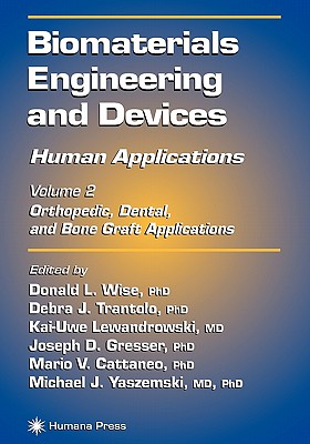 Biomaterials Engineering and Devices: Human Applications: Volume 2. Orthopedic, Dental, and Bone Graft Applications - Wise, Donald L. (Editor), and Trantolo, Debra J. (Editor), and Lewandrowski, Kai-Uwe (Editor)