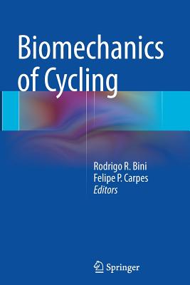 Biomechanics of Cycling - Bini, Rodrigo R (Editor), and Carpes, Felipe P (Editor)