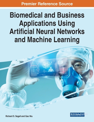 Biomedical and Business Applications Using Artificial Neural Networks and Machine Learning - Segall, Richard S (Editor), and Niu, Gao (Editor)