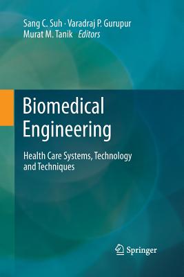Biomedical Engineering: Health Care Systems, Technology and Techniques - Suh, Sang C (Editor), and Gurupur, Varadraj (Editor), and Tanik, Murat M (Editor)