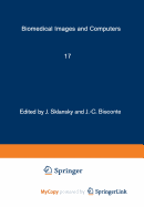 Biomedical Images and Computers: Selected Papers Presented at the United States-France Seminar on Biomedical Image Processing, St. Pierre De Chartreu - Sklansky, J.