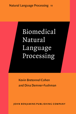 Biomedical Natural Language Processing - Bretonnel Cohen, Kevin, and Demner-Fushman, Dina