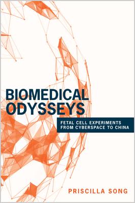 Biomedical Odysseys: Fetal Cell Experiments from Cyberspace to China - Song, Priscilla