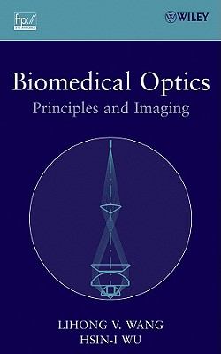 Biomedical Optics: Principles and Imaging - Wang, Lihong V, and Wu, Hsin-I