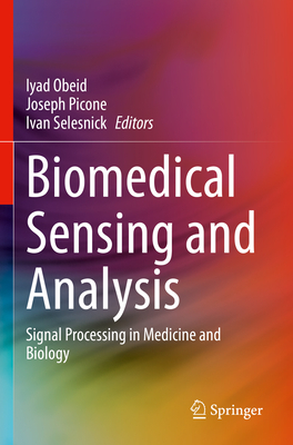Biomedical Sensing and Analysis: Signal Processing in Medicine and Biology - Obeid, Iyad (Editor), and Picone, Joseph (Editor), and Selesnick, Ivan (Editor)