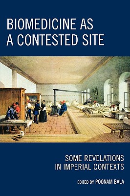 Biomedicine as a Contested Site: Some Revelations in Imperial Contexts - Bala, Poonam (Editor)