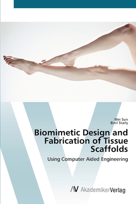 Biomimetic Design and Fabrication of Tissue Scaffolds - Sun, Wei, and Starly, Binil