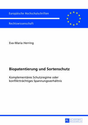 Biopatentierung Und Sortenschutz: Komplementaeres Schutzregime Oder Konflikttraechtiges Spannungsverhaeltnis - Herring, Eva-Maria