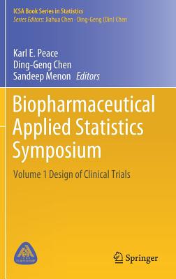 Biopharmaceutical Applied Statistics Symposium: Volume 1 Design of Clinical Trials - Peace, Karl E (Editor), and Chen, Ding-Geng (Editor), and Menon, Sandeep (Editor)
