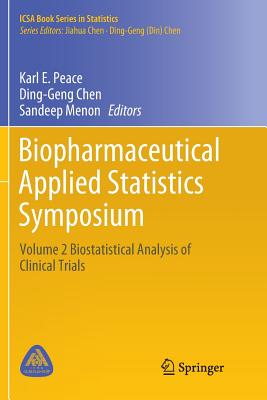 Biopharmaceutical Applied Statistics Symposium: Volume 2 Biostatistical Analysis of Clinical Trials - Peace, Karl E (Editor), and Chen, Ding-Geng (Editor), and Menon, Sandeep (Editor)