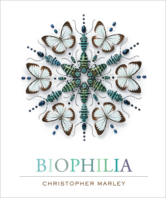 Biophilia: Christopher Marley's Art of Nature - Marley, Christopher