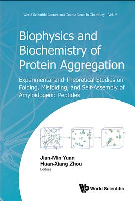 Biophysics and Biochemistry of Protein Aggregation: Experimental and Theoretical Studies on Folding, Misfolding, and Self-Assembly of Amyloidogenic Peptides - Yuan, Jian-Min (Editor), and Zhou, Huan-Xiang (Editor)