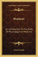 Bioplasm: An Introduction to the Study of Physiology & Medicine