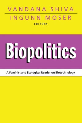 Biopolitics: A Feminist and Ecological Reader on Biotechnology - Shiva, Vandana, Dr. (Editor), and Moser, Ingunn (Editor)