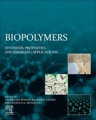 Biopolymers: Synthesis, Properties, and Emerging Applications - Sessini, Valentina (Editor), and Ghosh, Srabanti (Editor), and Mosquera, Marta E G (Editor)