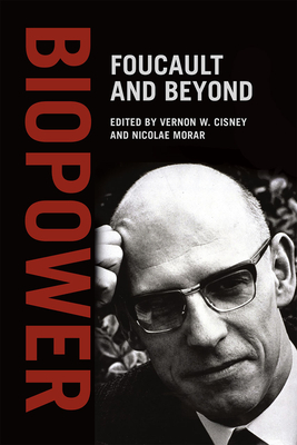 Biopower: Foucault and Beyond - Cisney, Vernon W (Editor), and Morar, Nicolae (Editor)