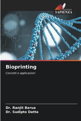 Bioprinting - Barua, Ranjit, Dr., and Datta, Sudipto, Dr.