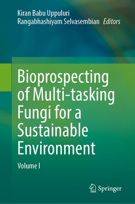 Bioprospecting of Multi-tasking Fungi for a Sustainable Environment: Volume I - Uppuluri, Kiran Babu (Editor), and Selvasembian, Rangabhashiyam (Editor)