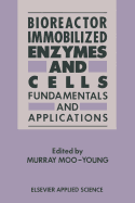 Bioreactor Immobilized Enzymes and Cells: Fundamentals and Applications - Moo-Young, Murray