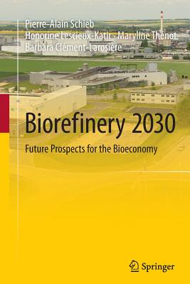 Biorefinery 2030: Future Prospects for the Bioeconomy - Schieb, Pierre-Alain, and Lescieux-Katir, Honorine, and Thnot, Maryline