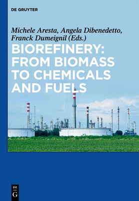 Biorefinery: From Biomass to Chemicals and Fuels - Aresta, Michele (Editor), and Dibenedetto, Angela (Editor), and Dumeignil, Franck (Editor)