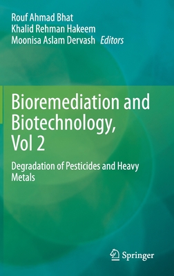 Bioremediation and Biotechnology, Vol 2: Degradation of Pesticides and Heavy Metals - Bhat, Rouf Ahmad (Editor), and Hakeem, Khalid Rehman (Editor), and Dervash, Moonisa Aslam (Editor)