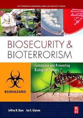 Biosecurity and Bioterrorism: Containing and Preventing Biological Threats - Ryan, Jeffrey, PhD, and Glarum, Jan