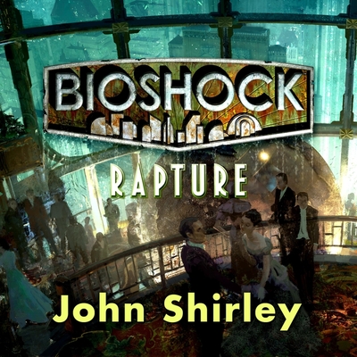 Bioshock: Rapture - Shirley, John, and Kafer, Jeffrey (Read by)