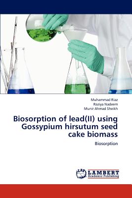 Biosorption of lead(II) using Gossypium hirsutum seed cake biomass - Riaz Muhammad, and Nadeem Raziya, and Sheikh Munir Ahmad