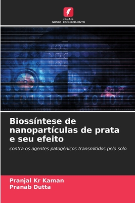 Biossntese de nanopartculas de prata e seu efeito - Kaman, Pranjal Kr, and Dutta, Pranab