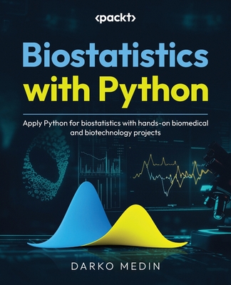 Biostatistics with Python: Apply Python for biostatistics with hands-on biomedical and biotechnology projects - Medin, Darko