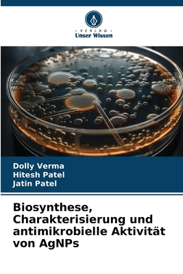 Biosynthese, Charakterisierung und antimikrobielle Aktivit?t von AgNPs - Verma, Dolly, and Patel, Hitesh, and Patel, Jatin