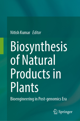 Biosynthesis of Natural Products in Plants: Bioengineering in Post-genomics Era - Kumar, Nitish (Editor)