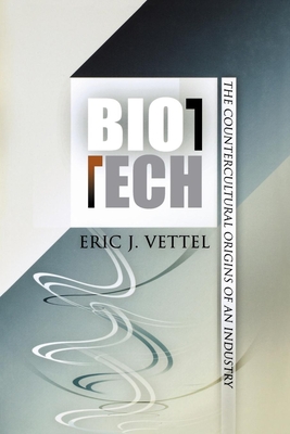 Biotech: The Countercultural Origins of an Industry - Vettel, Eric J