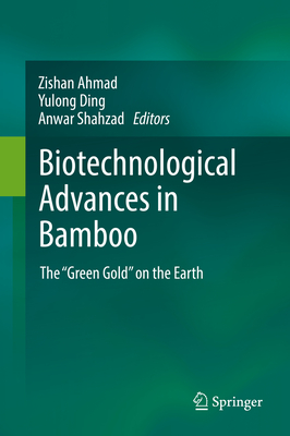 Biotechnological Advances in Bamboo: The "Green Gold" on the Earth - Ahmad, Zishan (Editor), and Ding, Yulong (Editor), and Shahzad, Anwar (Editor)