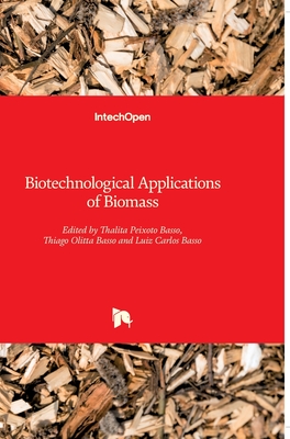 Biotechnological Applications of Biomass - Basso, Thalita Peixoto (Editor), and Basso, Thiago Olitta (Editor), and Basso, Luiz Carlos (Editor)