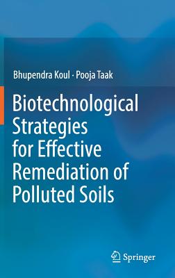 Biotechnological Strategies for Effective Remediation of Polluted Soils - Koul, Bhupendra, and Taak, Pooja