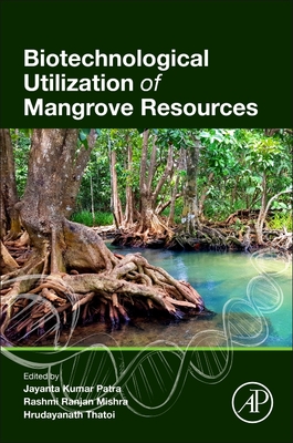 Biotechnological Utilization of Mangrove Resources - Patra, Jayanta Kumar (Editor), and Mishra, Rashmi Ranjan (Editor), and Thatoi, Hrudayanath (Editor)