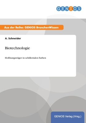 Biotechnologie: Hoffnungstr?ger in schillernden Farben - Schneider, A