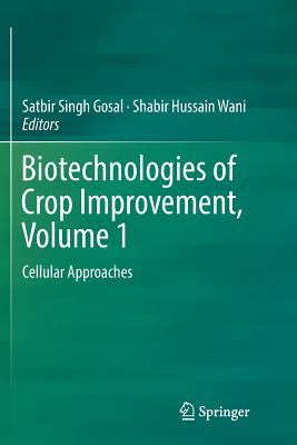 Biotechnologies of Crop Improvement, Volume 1: Cellular Approaches - Gosal, Satbir Singh (Editor), and Wani, Shabir Hussain (Editor)