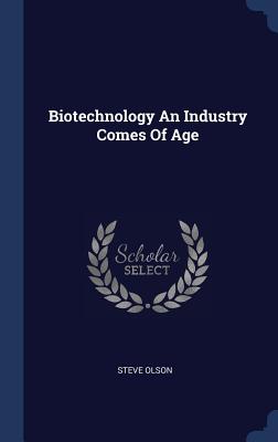 Biotechnology An Industry Comes Of Age - Olson, Steve