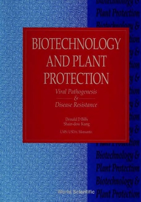 Biotechnology and Plant Protection: Viral Pathogenesis and Disease Resistance - Proceedings of the Fifth International Symposium - Bills, Donald D (Editor), and Kung, Shain-Dow (Editor)