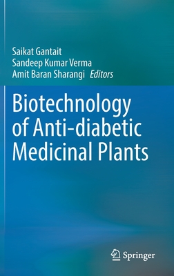 Biotechnology of Anti-diabetic Medicinal Plants - Gantait, Saikat (Editor), and Verma, Sandeep Kumar (Editor), and Sharangi, Amit Baran (Editor)