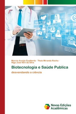 Biotecnologia e Sade Publica - Arajo Gualberto, Marcia, and Miranda Rocha, Thais, and Neri Da Silva, Higo Jos?