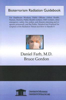Bioterrorism Radiation Guidebook - Farb, Daniel, M.D., and Gordon, Bruce