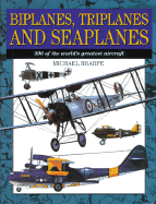 Biplanes, Triplanes and Seaplanes: 300 of the World's Greatest Aircraft - Sharpe, Michael, and Sharpe, Mike