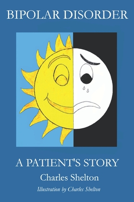 Bipolar Disorder, a Patient's Story - Shelton, Charles
