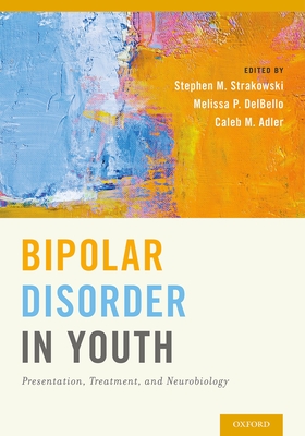 Bipolar Disorder in Youth: Presentation, Treatment and Neurobiology - Strakowski, Stephen M (Editor), and Delbello, Melissa P (Editor), and Adler, Caleb M (Editor)