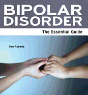 Bipolar Disorder: The Essential Guide