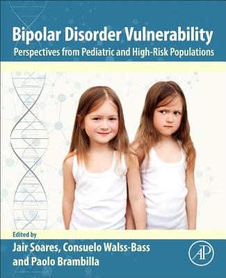 Bipolar Disorder Vulnerability: Perspectives from Pediatric and High-Risk Populations - Soares, Jair (Editor), and Walss-Bass, Consuelo (Editor), and Brambilla, Paolo (Editor)